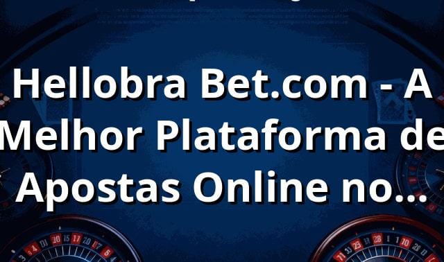 Hellobra Bet.com - A Melhor Plataforma de Apostas Online no Brasil