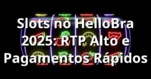 Slots no HelloBra 2025: RTP Alto e Pagamentos Rápidos 🎰