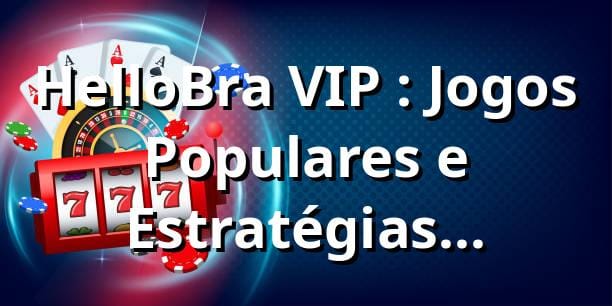 HelloBra VIP 🏆: Jogos Populares e Estratégias Vencedoras em 2025
