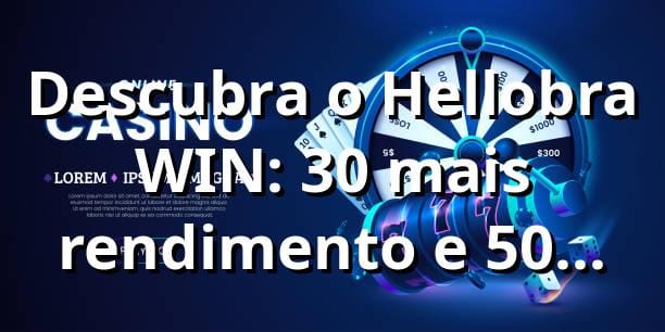 Descubra o Hellobra WIN: 30% mais rendimento e 50% menos tempo de saque! 📊
